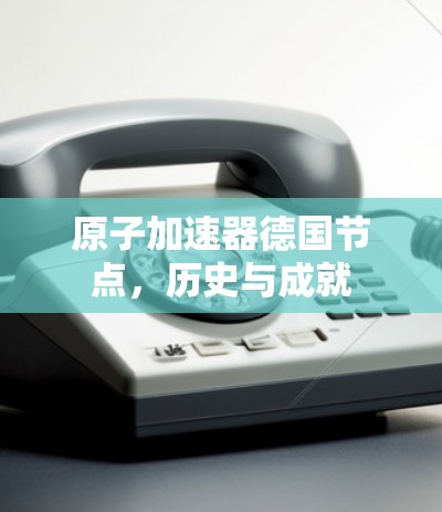 原子加速器德国节点,历史与成就 原子加速器德国节点,历史与成就