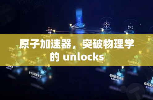 原子加速器，突破物理学的 unlocks