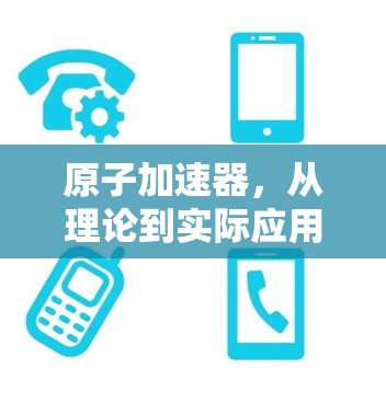 原子加速器，从理论到实际应用