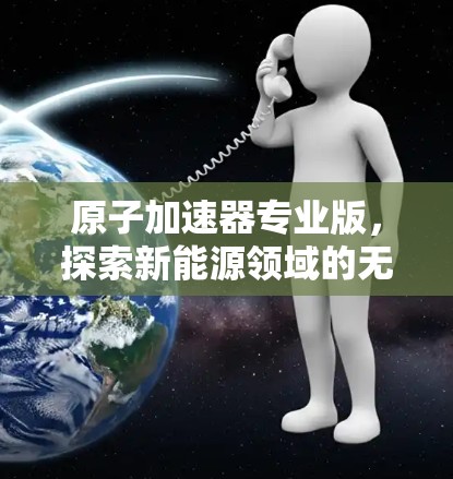 原子加速器专业版，探索新能源领域的无限可能