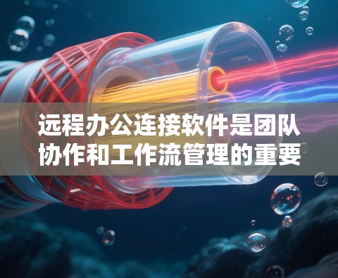 远程办公连接软件是团队协作和工作流管理的重要工具，涵盖了端点配置、安全性、智能工具和未来趋势等多个方面。以下是对这些软件的详细介绍