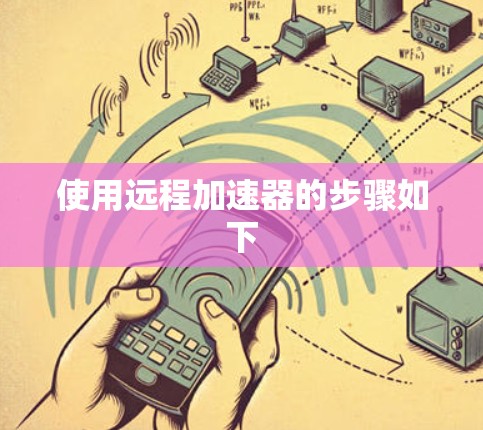 使用远程加速器的步骤如下 使用远程加速器的步骤如下