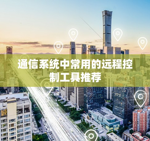 通信系统中常用的远程控制工具推荐 通信系统中常用的远程控制工具推荐