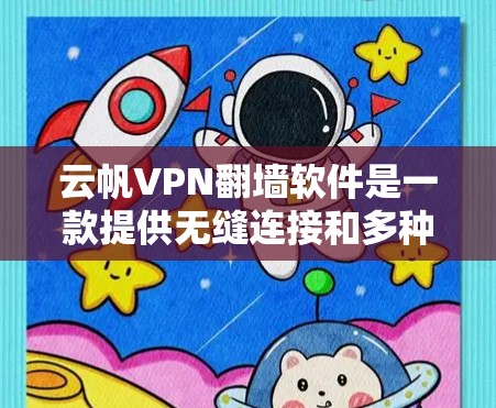 云帆VPN翻墙软件是一款提供无缝连接和多种VPN协议支持的软件，旨在提供高安全性和灵活的网络连接选择。以下是对其的详细评测