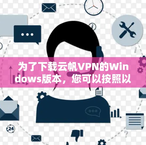 为了下载云帆VPN的Windows版本，您可以按照以下步骤进行