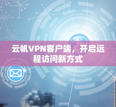 云帆VPN客户端，开启远程访问新方式
