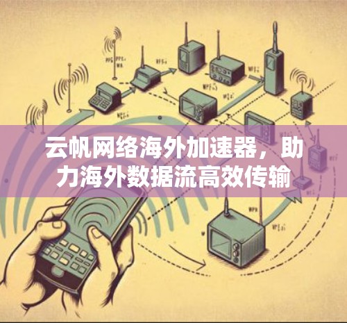 云帆网络海外加速器，助力海外数据流高效传输