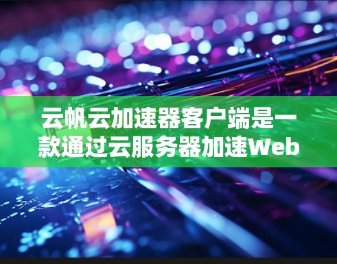 云帆云加速器客户端是一款通过云服务器加速Web服务器的应用程序,专为移动端用户设计,旨在提升网页加载速度和页面体验。以下是其详细信息 云帆云加速器客户端是一款通过云服务器加速Web服务器的应用程序,专为移动端用户设计,旨在提升网页加载速度和页面体验。以下是其详细信息