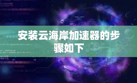 安装云海岸加速器的步骤如下