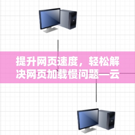 提升网页速度,轻松解决网页加载慢问题—云狐云加速器下载指南 提升网页速度,轻松解决网页加载慢问题—云狐云加速器下载指南