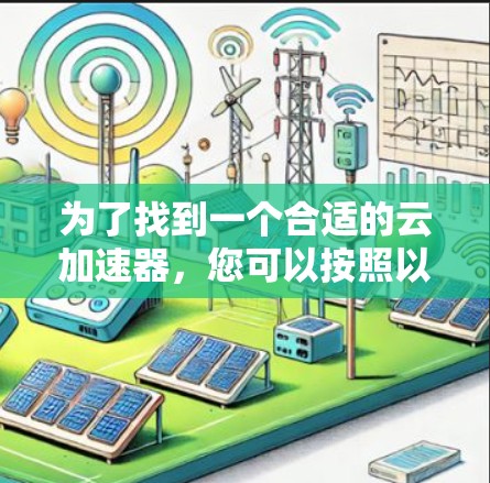 为了找到一个合适的云加速器，您可以按照以下步骤进行操作