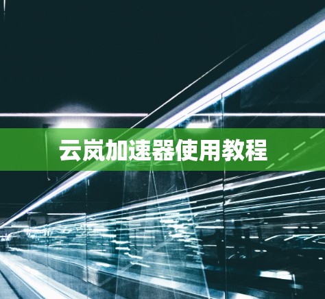 云岚加速器使用教程 云岚加速器使用教程