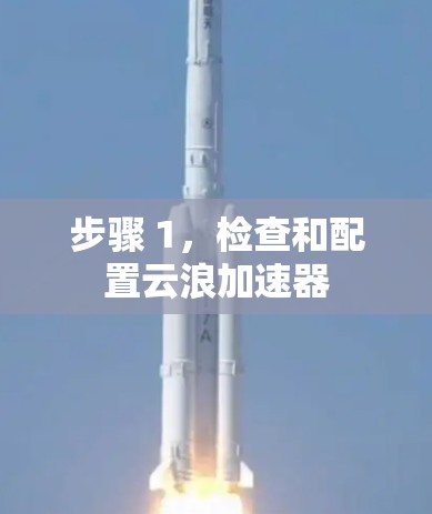 步骤 1,检查和配置云浪加速器 步骤 1,检查和配置云浪加速器
