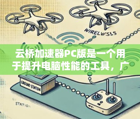 云桥加速器PC版是一个用于提升电脑性能的工具,广泛应用于汽车测试、优化后台程序和处理复杂任务。以下是对云桥加速器PC版的系统性总结 云桥加速器PC版是一个用于提升电脑性能的工具,广泛应用于汽车测试、优化后台程序和处理复杂任务。以下是对云桥加速器PC版的系统性总结