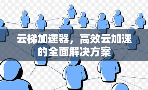 云梯加速器，高效云加速的全面解决方案