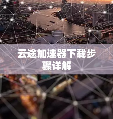 云途加速器下载步骤详解