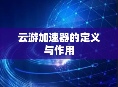 云游加速器的定义与作用