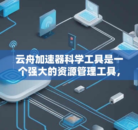 云舟加速器科学工具是一个强大的资源管理工具,尤其适合处理大量文件和数据。它提供丰富的科学工具,帮助用户高效管理和分析科学相关数据 云舟加速器科学工具是一个强大的资源管理工具,尤其适合处理大量文件和数据。它提供丰富的科学工具,帮助用户高效管理和分析科学相关数据