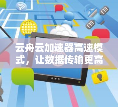 云舟云加速器高速模式，让数据传输更高效