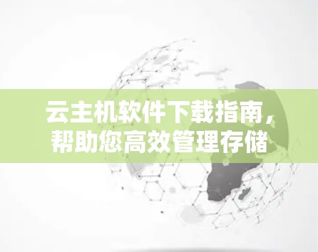 云主机软件下载指南,帮助您高效管理存储 云主机软件下载指南,帮助您高效管理存储
