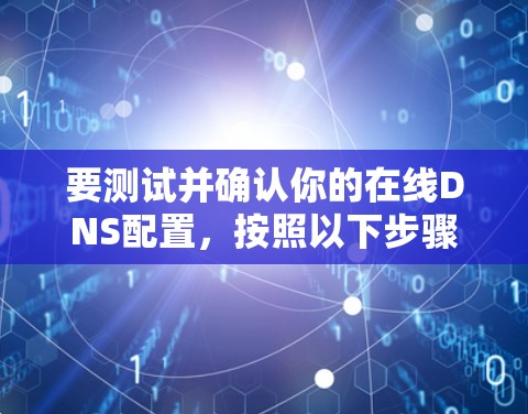 要测试并确认你的在线DNS配置,按照以下步骤操作 要测试并确认你的在线DNS配置,按照以下步骤操作