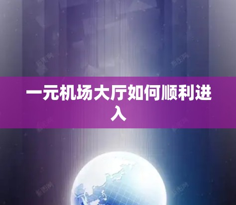 一元机场大厅如何顺利进入 一元机场大厅如何顺利进入