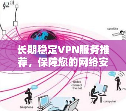 长期稳定VPN服务推荐,保障您的网络安全与舒适 长期稳定VPN服务推荐,保障您的网络安全与舒适