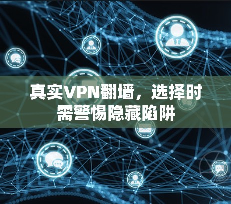 真实VPN翻墙，选择时需警惕隐藏陷阱