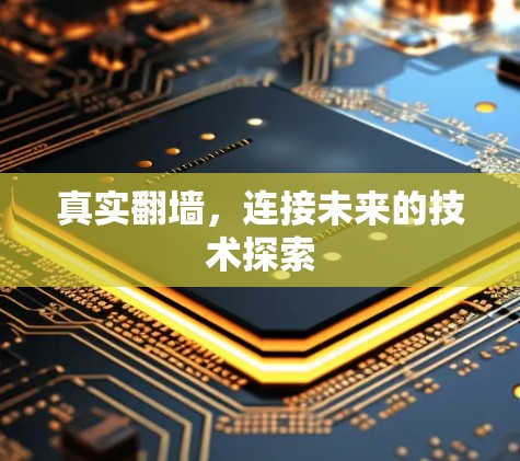 真实翻墙,连接未来的技术探索 真实翻墙,连接未来的技术探索