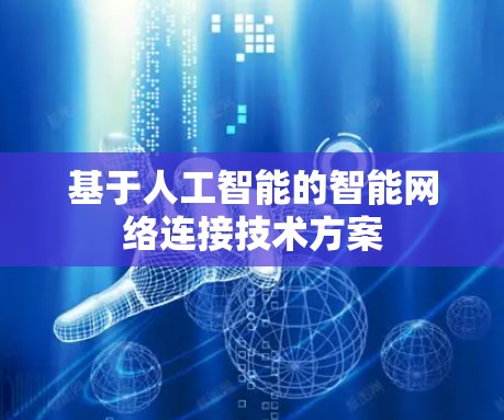 基于人工智能的智能网络连接技术方案 基于人工智能的智能网络连接技术方案