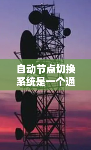 自动节点切换系统是一个通过自动机制管理节点以优化资源分配和资源管理的系统。以下是对该系统的一般性的理解和总结 自动节点切换系统是一个通过自动机制管理节点以优化资源分配和资源管理的系统。以下是对该系统的一般性的理解和总结