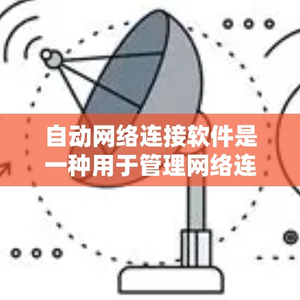 自动网络连接软件是一种用于管理网络连接的软件,主要功能包括创建、管理、重连连接、支持特殊协议以及与其他网络设备的协同工作。以下是对该软件的详细分析 自动网络连接软件是一种用于管理网络连接的软件,主要功能包括创建、管理、重连连接、支持特殊协议以及与其他网络设备的协同工作。以下是对该软件的详细分析