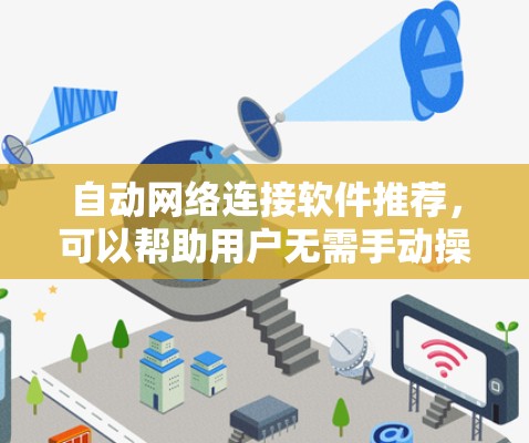 自动网络连接软件推荐,可以帮助用户无需手动操作即可连接到本地的网络。以下是几种常见的推荐 自动网络连接软件推荐,可以帮助用户无需手动操作即可连接到本地的网络。以下是几种常见的推荐