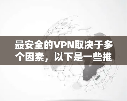 最安全的VPN取决于多个因素,以下是一些推荐的最安全VPN推荐 最安全的VPN取决于多个因素,以下是一些推荐的最安全VPN推荐