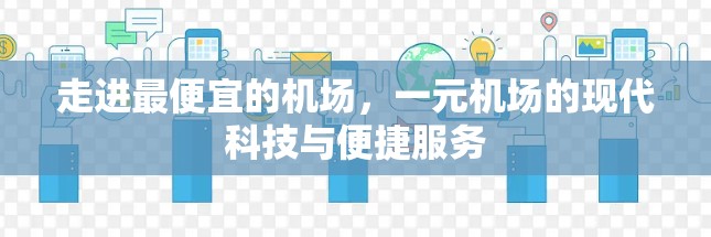 走进最便宜的机场，一元机场的现代科技与便捷服务