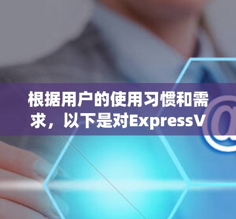 根据用户的使用习惯和需求,以下是对ExpressVPN和Surfshark的综合推荐 根据用户的使用习惯和需求,以下是对ExpressVPN和Surfshark的综合推荐