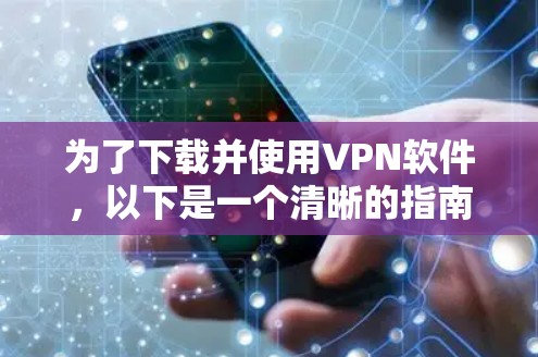 为了下载并使用VPN软件,以下是一个清晰的指南 为了下载并使用VPN软件,以下是一个清晰的指南