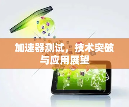 加速器测试,技术突破与应用展望 加速器测试,技术突破与应用展望