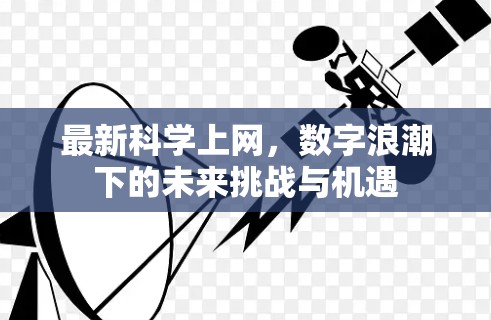 最新科学上网,数字浪潮下的未来挑战与机遇