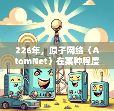 226年,原子网络(AtomNet)在某种程度上已经停用了其226年版本的AtomVPN。以下是对这一事件的详细分析 226年,原子网络(AtomNet)在某种程度上已经停用了其226年版本的AtomVPN。以下是对这一事件的详细分析