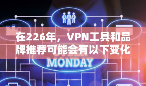 在226年，VPN工具和品牌推荐可能会有以下变化和趋势