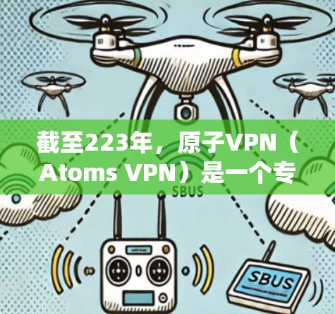 截至223年,原子VPN(Atoms VPN)是一个专注于提供原子能为基础的VPN服务的公司。由于原子能的使用方式涉及核武器,原子VPN的运营和官网可能会与传统VPN有所不同