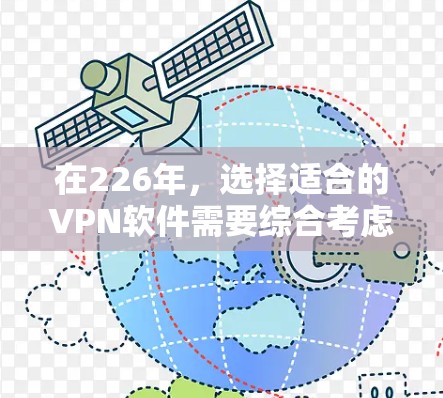 在226年，选择适合的VPN软件需要综合考虑功能、安全性以及设备配置。以下是详细的步骤指南，帮助您下载和安装226年的VPN软件