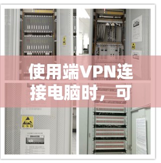使用端VPN连接电脑时,可以按照以下步骤操作