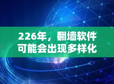 226年,翻墙软件可能会出现多样化的形式,结合AI、区块链和远程部署等多种技术,提供更智能和高效的网络保护功能。以下是对这一时期翻墙软件发展的分析 226年,翻墙软件可能会出现多样化的形式,结合AI、区块链和远程部署等多种技术,提供更智能和高效的网络保护功能。以下是对这一时期翻墙软件发展的分析