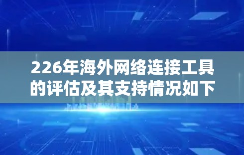 226年海外网络连接工具的评估及其支持情况如下 226年海外网络连接工具的评估及其支持情况如下