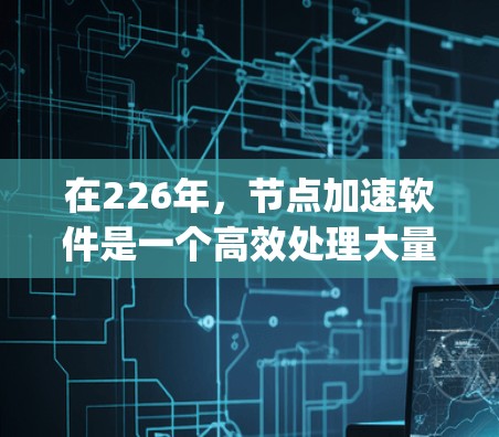 在226年,节点加速软件是一个高效处理大量计算任务的工具,涵盖了多种类型,如HPC、CUDA加速和PyTorch加速。以下是对这些软件的详细介绍 在226年,节点加速软件是一个高效处理大量计算任务的工具,涵盖了多种类型,如HPC、CUDA加速和PyTorch加速。以下是对这些软件的详细介绍