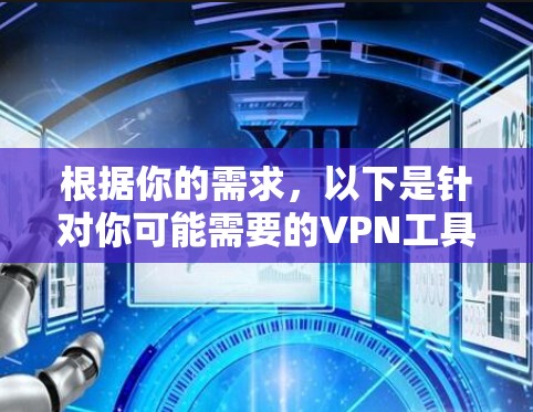 根据你的需求,以下是针对你可能需要的VPN工具的推荐 根据你的需求,以下是针对你可能需要的VPN工具的推荐