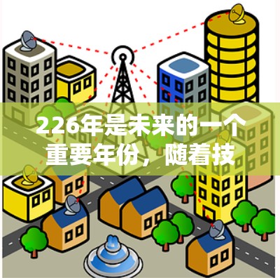 226年是未来的一个重要年份，随着技术的进步，VPN服务也在不断更新。以下是几个226年免费VPN软件的推荐，以及一些评价和优缺点，帮助你选择适合自己的