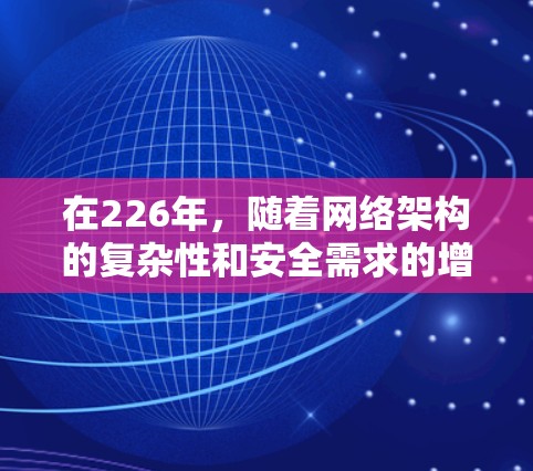 在226年，随着网络架构的复杂性和安全需求的增加，选择一个适合多设备访问、多语言支持、多网络覆盖、端到端访问和多平台支持的VPN翻墙软件至关重要。以下是对几种可能的推荐软件的详细分析和选择